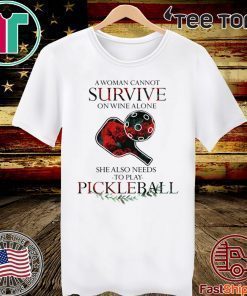 A Woman Cannot Survive On Wine Alone She Also Needs To Play Pickleball Official T-Shirt