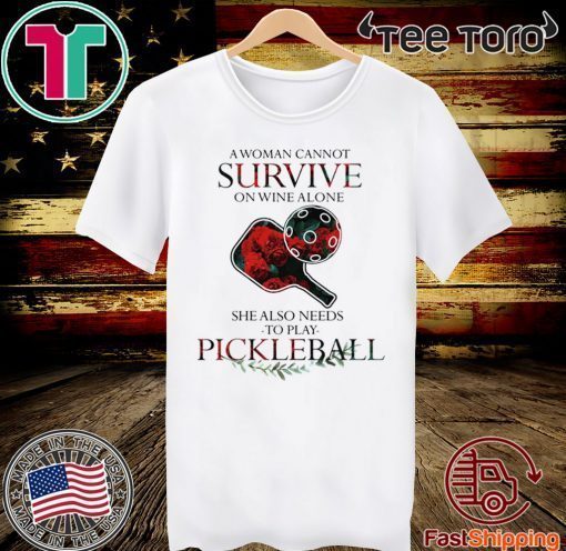 A Woman Cannot Survive On Wine Alone She Also Needs To Play Pickleball Official T-Shirt