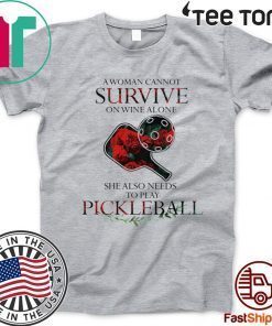 A Woman Cannot Survive On Wine Alone She Also Needs To Play Pickleball Official T-Shirt