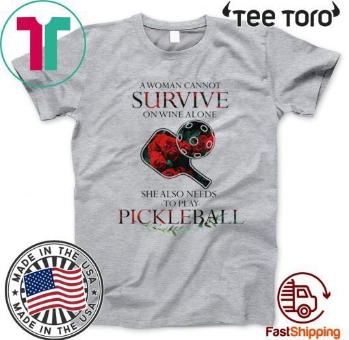 A Woman Cannot Survive On Wine Alone She Also Needs To Play Pickleball Official T-Shirt