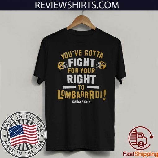 YOU’VE GOTTA FIGHT FOR YOUR RIGHT TO LOMBARDI KANSAS CITY SHIRT T-SHIRT