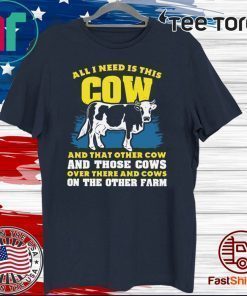 All I need Is This Cow And That Other Cow And Those Cows Overs There And Cows On The Other Faem Official T-Shirt