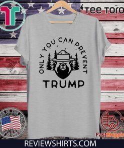 Anti-Trump Only You Can Prevent Donald Trump Shirt