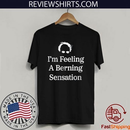 Bernie Sanders I'm Feeling A Berning Sensation 2020 For T-Shirt