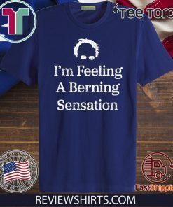 Bernie Sanders I'm Feeling A Berning Sensation 2020 For T-Shirt