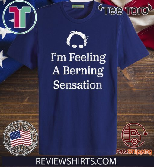 Bernie Sanders I'm Feeling A Berning Sensation 2020 For T-Shirt