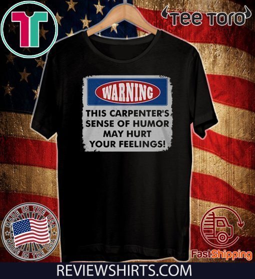 Warning This Carpenter's Sense Of Humor May Hurt Your Feelings 2020 T-Shirt