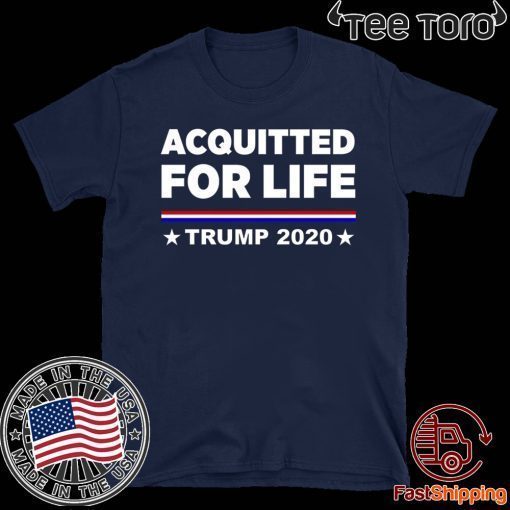 Donald Trump Acquitted for Life Trump 2020 For T-Shirt