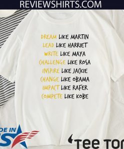 Dream Like Martin Lead Like Harriet Write Like Maya Chanllenge Like Rosa Inspire Like Jackie Change Like Obama Impact Like Rafer Compete Like Kobe Official T-Shirt