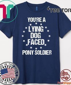 Funny Sarcasm Quote You're A Lying Dog Faced Pony Soldier Original T-Shirt