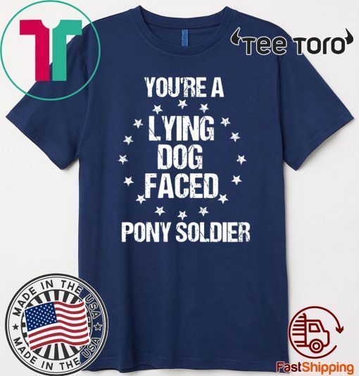 Funny Sarcasm Quote You're A Lying Dog Faced Pony Soldier Original T-Shirt