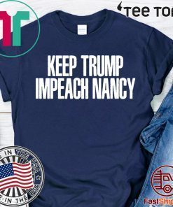 Keep Trump Impeach Nancy Shirt - Donald Trump Tee - Nancy Pelosi Impeacment 2020 T-Shirt