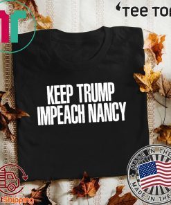 Keep Trump Impeach Nancy Shirt - Donald Trump Tee - Nancy Pelosi Impeacment 2020 T-Shirt