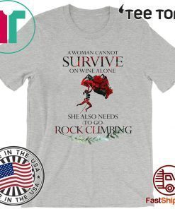 A Woman Cannot Survive On Wine Alone She Also Needs To Go Rock Climbing Hot T-Shirt