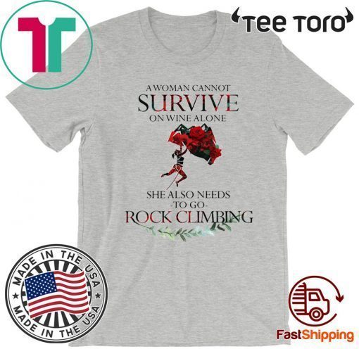 A Woman Cannot Survive On Wine Alone She Also Needs To Go Rock Climbing Hot T-Shirt