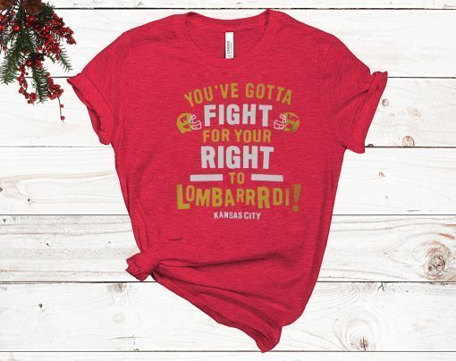 YOU’VE GOTTA FIGHT FOR YOUR RIGHT TO LOMBARDI KANSAS CITY SHIRT T-SHIRT