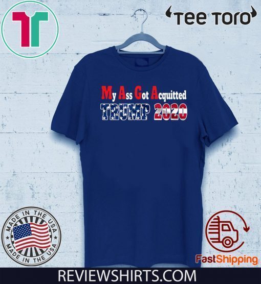 My Ass Got Acquitted 2020 Pro Trump Re-elect the MF For T-Shirt