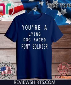 you're a lying dog faced pony soldier funny Tee Shirt