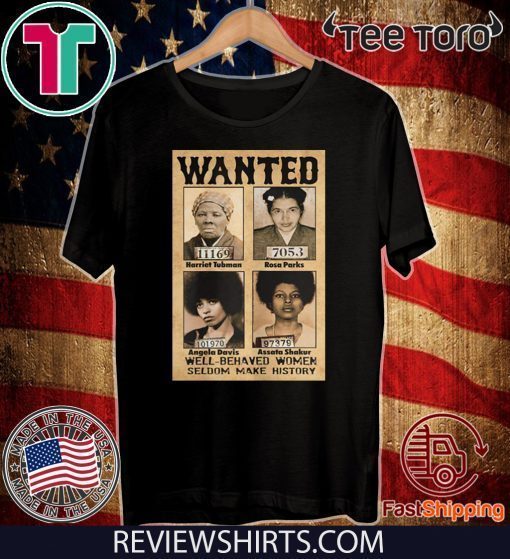 Wanted Well Behaved Women Seldom Make History 2020 T-Shirt