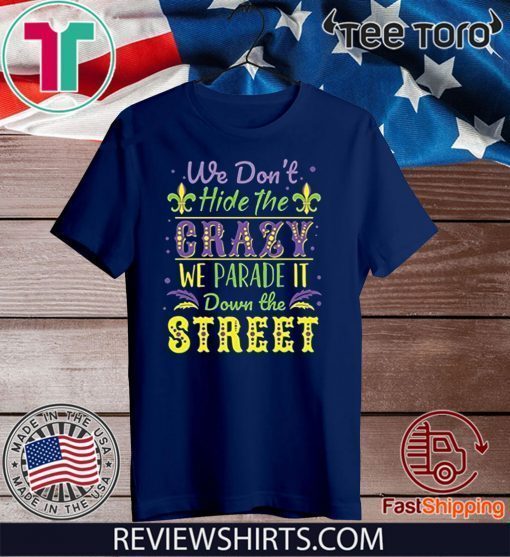 We Don't Hide the Crazy We Parade It Down the Street 2020 T-Shirt