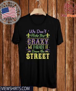 We Don't Hide the Crazy We Parade It Down the Street 2020 T-Shirt