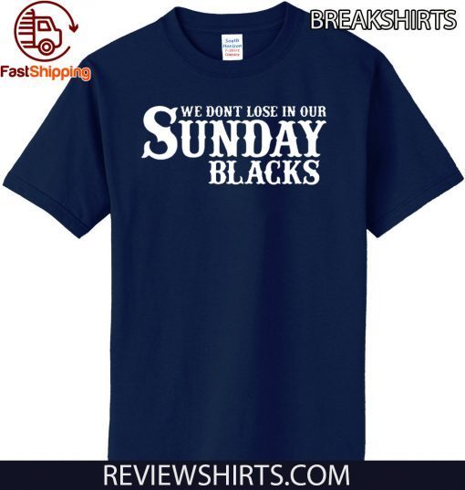 We Dont Lose In Our Sunday Blacks 2020 T-Shirt