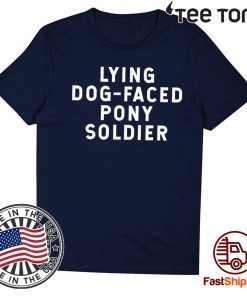 YOU'RE A LYING DOG FACED PONY SOLDIER Shirt - Biden Quote Tee Shirt