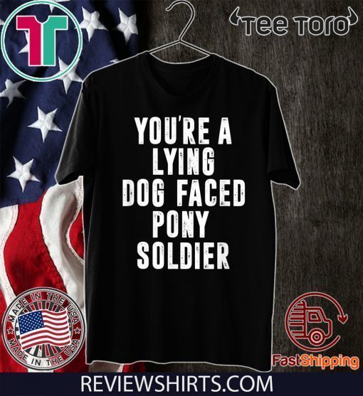 YOU'RE A LYING DOG FACED PONY SOLDIER Funny Biden Quote 2020 T-Shirt