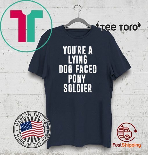 YOU'RE A LYING DOG FACED PONY SOLDIER Funny Biden Quote 2020 T-Shirt