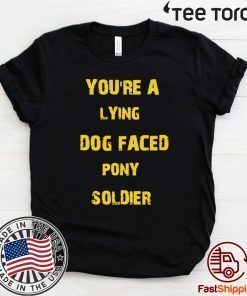 YOU'RE A LYING DOG FACED PONY SOLDIER Funny Biden For T-Shirt