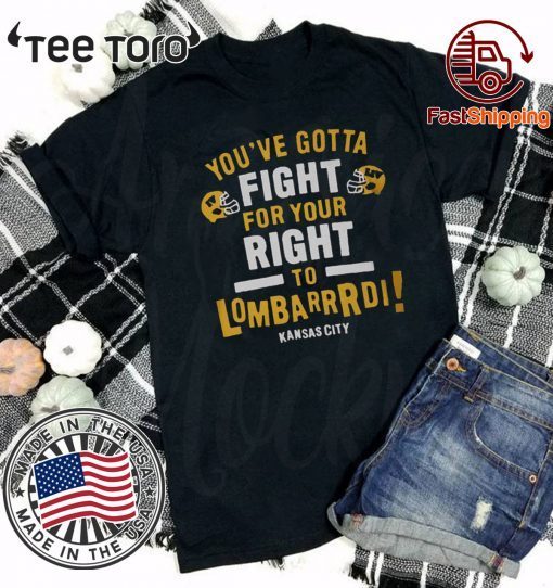 LIMITED EDITION YOU’VE GOTTA FIGHT FOR YOUR RIGHT TO LOMBARDI KANSAS CITY T-SHIRT