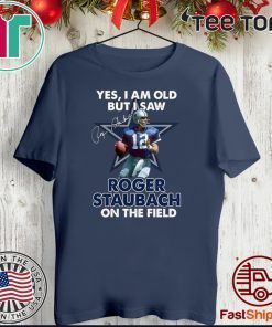 Yes I Am Old But I Was Roger Staubach In The Field Official T-Shirt