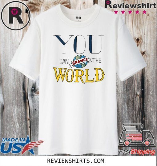 You Can Change the World Shirt T-Shirt