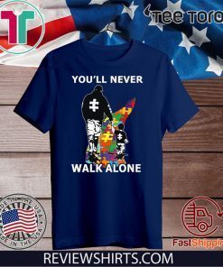 You'll Never Walk Alone Shirt - Autism Awareness T-Shirt