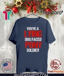 Original You're A Lying Dog Faced Pony Soldier T-Shirt