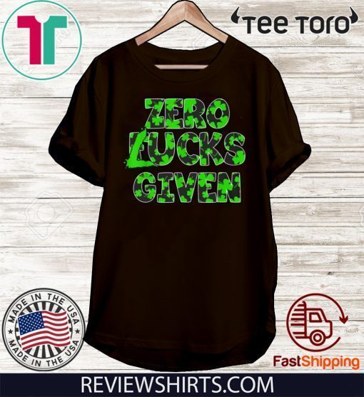 Zero Lucks Given Funny Fucks St Patrick’s Day Gift T-Shirt