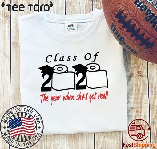 Class of 2020 The Year When Shit Got Real Fun Graduation tee shirts