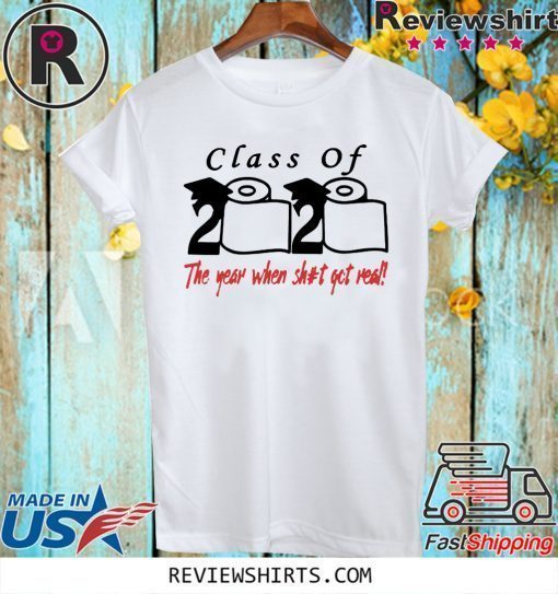 Class of 2020 The Year When Shit Got Real Fun Graduation Tee Shirt