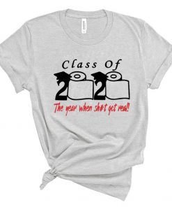 Class of 2020 The Year When Shit Got Real Fun Graduation Tee Shirt