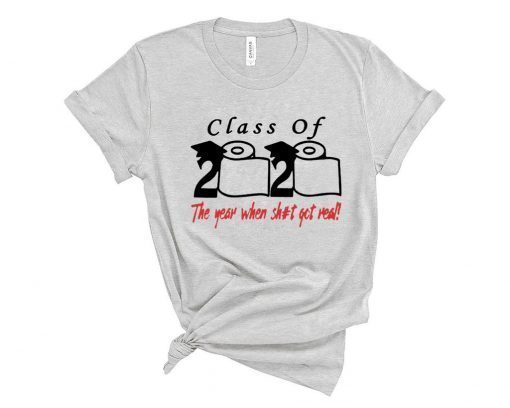 Class of 2020 The Year When Shit Got Real Fun Graduation Tee Shirt