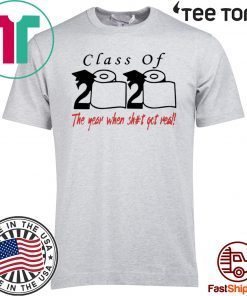 Toilet Paper Class of 2020 The year when shit got real TShirt