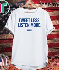 2020 Tweet Less Listen More Joe Biden T-Shirt