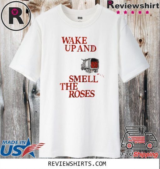 Wake Up and Smell The Roses Gift T-Shirt