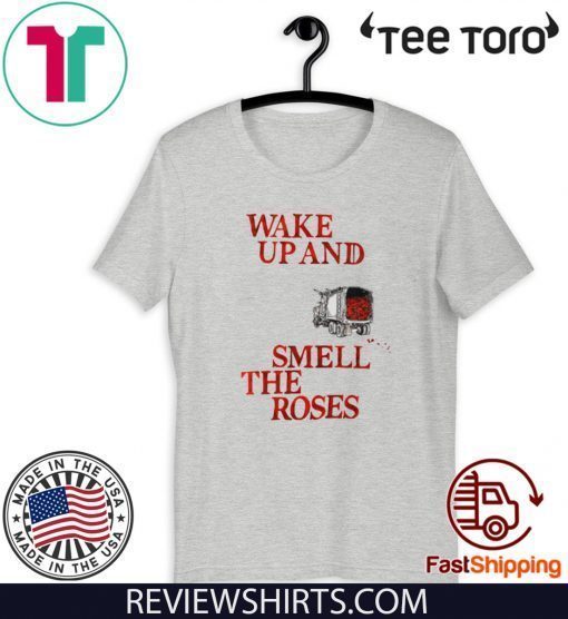 Wake Up and Smell The Roses Gift T-Shirt