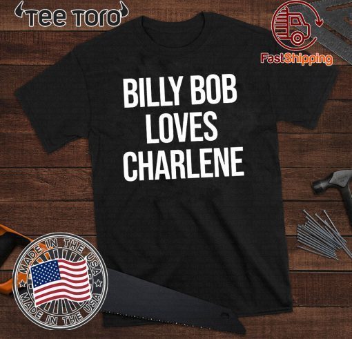 2020 Billy Bob Loves Charlene Shirt