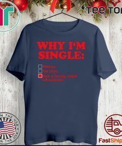 Why I’m single dick is too big might kill someone 2020 T-Shirt