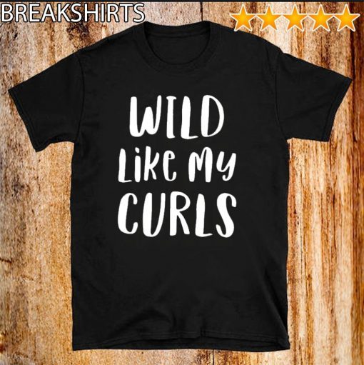 Wild Like My Curls Curly Haired Shirt T-Shirt