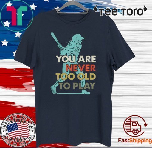 You Are Never Too Old To Play Baseball Official T-Shirt