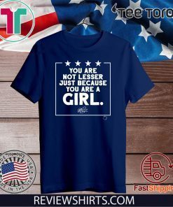 You Are Not Lesser Just Because You Are A Girl For T-Shirt