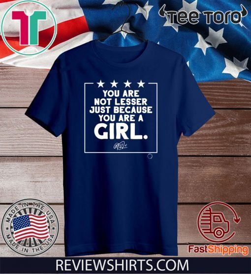 You Are Not Lesser Just Because You Are A Girl For T-Shirt